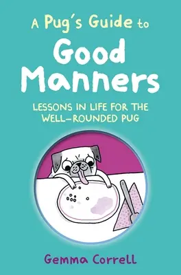 Mops' Leitfaden für gute Manieren: Lektionen im Leben für den gesunden Mops - A Pug's Guide to Good Manners: Lessons in Life for the Well-Rounded Pug