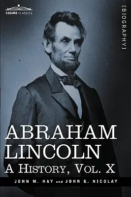 Abraham Lincoln: Eine Geschichte, Bd. X (in 10 Bänden) - Abraham Lincoln: A History, Vol.X (in 10 Volumes)
