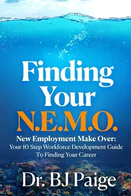 Finden Sie Ihr N.E.M.O.: Der 10-stufige Leitfaden zur Personalentwicklung für neue Mitarbeiter, um Ihre Karriere zu finden - Finding Your N.E.M.O.: New Employee Make Over the 10 Step Workforce Development Guide to Finding Your Career