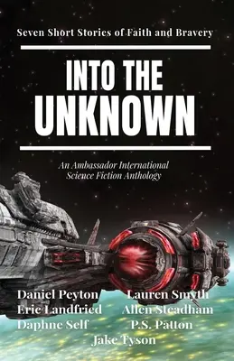 Ins Unbekannte: Sieben Kurzgeschichten über Glaube und Tapferkeit - Into the Unknown: Seven Short Stories of Faith and Bravery