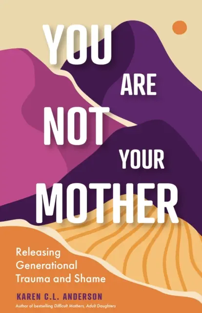 Du bist nicht deine Mutter: Befreien Sie sich von Trauma und Scham der Generation (Frei leben von narzisstischen Müttern und Vätern) - You Are Not Your Mother: Releasing Generational Trauma and Shame (Living Free from Narcissistic Mothers and Fathers)