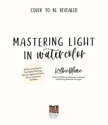Mastering Light in Watercolor: 25 atemberaubende Projekte zum Malen von Sonnenuntergängen, Nachtszenen, sonnigen Landschaften und mehr - Mastering Light in Watercolor: 25 Stunning Projects That Explore Painting Sunsets, Nighttime Scenes, Sunny Landscapes, and More