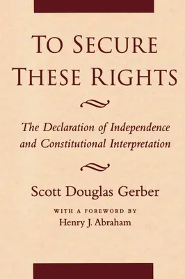 Zur Sicherung dieser Rechte: Die Unabhängigkeitserklärung und die Auslegung der Verfassung - To Secure These Rights: The Declaration of Independence and Constitutional Interpretation