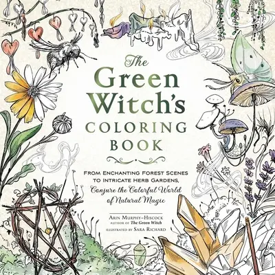 Das Ausmalbuch der grünen Hexe: Von bezaubernden Waldszenen bis hin zu komplizierten Kräutergärten, zaubern Sie die bunte Welt der natürlichen Magie - The Green Witch's Coloring Book: From Enchanting Forest Scenes to Intricate Herb Gardens, Conjure the Colorful World of Natural Magic