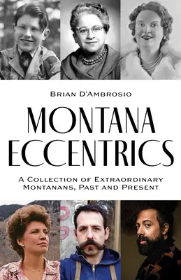 Montana Exzentriker: Eine Sammlung von außergewöhnlichen Montanern, Vergangenheit und Gegenwart - Montana Eccentrics: A Collection of Extraordinary Montanans, Past & Present