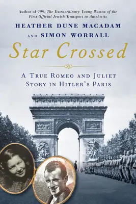 Gekreuzte Sterne: Eine wahre Romeo-und-Julia-Liebesgeschichte aus dem Zweiten Weltkrieg in Hitlers Paris - Star Crossed: A True WWII Romeo and Juliet Love Story in Hitlers Paris
