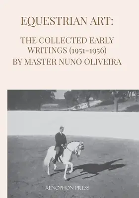 Reitkunst: Die frühen Schriften (1951-1956) von Meister Nuno Oliveira - Equestrian Art: The Early Writings (1951-1956) of Master Nuno Oliveira