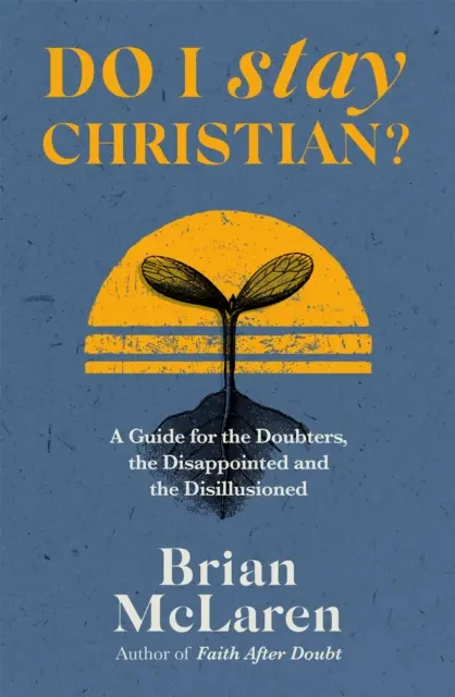 Bleibe ich Christ? - Ein Leitfaden für Zweifler, Enttäuschte und Desillusionierte - Do I Stay Christian? - A Guide for the Doubters, the Disappointed and the Disillusioned