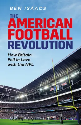 Die American-Football-Revolution: Wie sich Großbritannien in die NFL verliebte - The American Football Revolution: How Britain Fell in Love with the NFL