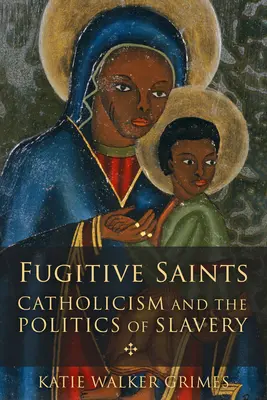 Fugitive Saints: Katholizismus und die Politik der Sklaverei - Fugitive Saints: Catholicism and the Politics of Slavery