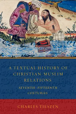 Eine Textgeschichte der christlich-muslimischen Beziehungen vom siebten bis zum fünfzehnten Jahrhundert - A Textual History of Christian-Muslim Relations Seventh-Fifteenth Centuries