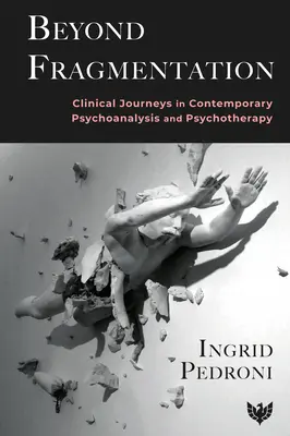 Jenseits der Fragmentierung: Klinische Reisen in der zeitgenössischen Psychoanalyse und Psychotherapie - Beyond Fragmentation: Clinical Journeys in Contemporary Psychoanalysis and Psychotherapy