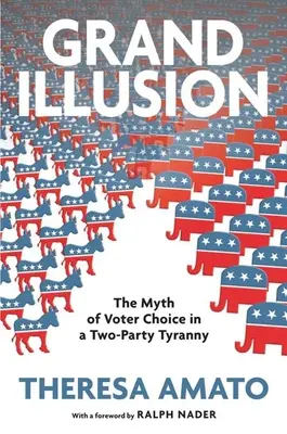 Große Illusion: Die Fantasie der Wählerwahl in einer Zweiparteien-Tyrannei - Grand Illusion: The Fantasy of Voter Choice in a Two-Party Tyranny