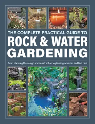 Der komplette praktische Leitfaden für Stein- und Wassergärten: Von der Planung des Designs und der Konstruktion bis hin zu Bepflanzungsschemata und Fischpflege - The Complete Practical Guide to Rock & Water Gardening: From Planning the Design and Construction to Planting Schemes and Fish Care