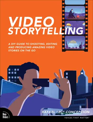 Video-Storytelling-Projekte: Ein DIY-Leitfaden zum Aufnehmen, Bearbeiten und Produzieren erstaunlicher Videogeschichten für unterwegs - Video Storytelling Projects: A DIY Guide to Shooting, Editing and Producing Amazing Video Stories on the Go