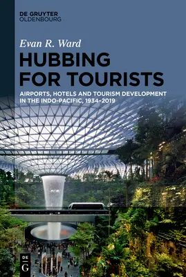 Hubbing für Touristen: Flughäfen, Hotels und Tourismusentwicklung im Indopazifik, 1934-2019 - Hubbing for Tourists: Airports, Hotels and Tourism Development in the Indo-Pacific, 1934-2019