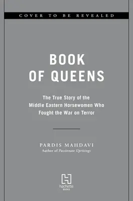 Buch der Königinnen: Die wahre Geschichte der Reiterinnen aus dem Nahen Osten, die den Krieg gegen den Terror bekämpften - Book of Queens: The True Story of the Middle Eastern Horsewomen Who Fought the War on Terror