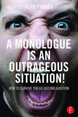 Ein Monolog ist eine unerhörte Situation! Wie man das 60-Sekunden-Vorsprechen überlebt - A Monologue Is an Outrageous Situation!: How to Survive the 60-Second Audition