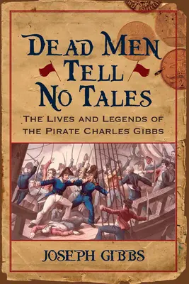 Tote Männer erzählen keine Geschichten: Das Leben und die Legenden des Piraten Charles Gibbs - Dead Men Tell No Tales: The Life and Legends of the Pirate Charles Gibbs