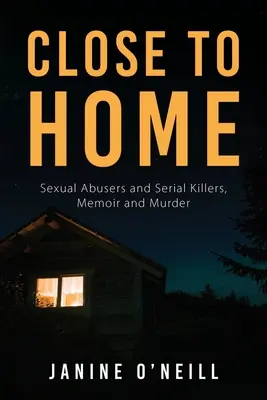 Close to Home: Sexueller Missbrauch und Serienmörder, Memoiren und Mord - Close to Home: Sexual Abusers and Serial Killers, Memoir and Murder