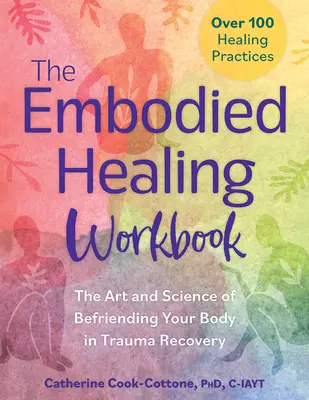 Das Embodied Healing Workbook: Die Kunst und Wissenschaft der Freundschaft mit dem Körper in der Traumaheilung: Über 100 heilende Praktiken - The Embodied Healing Workbook: The Art and Science of Befriending Your Body in Trauma Recovery: Over 100 Healing Practices