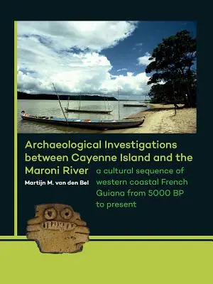 Archäologische Untersuchungen zwischen der Insel Cayenne und dem Maroni-Fluss: Eine kulturelle Abfolge an der Westküste von Französisch-Guayana von 5000 BP bis heute - Archaeological Investigations Between Cayenne Island and the Maroni River: A Cultural Sequence of Western Coastal French Guiana from 5000 BP to Presen