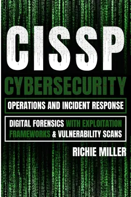 Cissp: Cybersecurity Operations und Incident Response: Digitale Forensik mit Exploitation Frameworks und Schwachstellen-Scans - Cissp: Cybersecurity Operations and Incident Response: Digital Forensics with Exploitation Frameworks & Vulnerability Scans