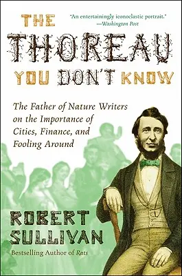 Der Thoreau, den Sie nicht kennen: Der Vater der Naturschriftsteller über die Bedeutung von Städten, Finanzen und das Herumalbern - The Thoreau You Don't Know: The Father of Nature Writers on the Importance of Cities, Finance, and Fooling Around