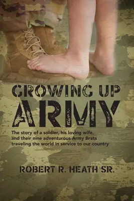 Aufwachsen in der Armee: Die Geschichte eines Soldaten, seiner liebenden Frau und ihrer neun abenteuerlustigen Army Brats, die die Welt im Dienst an der Gemeinschaft bereisen - Growing up Army: The story of a soldier, his loving wife, and their nine adventurous Army Brats traveling the world in service to our c