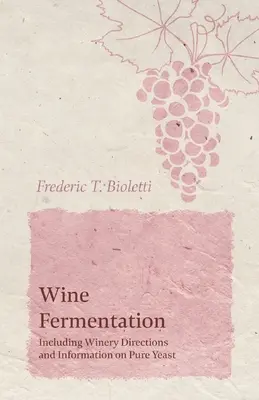 Weingärung - einschließlich Anleitungen für Weinkellereien und Informationen über reine Hefe - Wine Fermentation - Including Winery Directions and Information on Pure Yeast