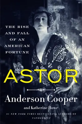 Astor: Aufstieg und Fall eines amerikanischen Vermögens - Astor: The Rise and Fall of an American Fortune