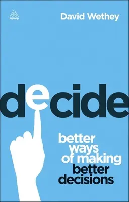 Entscheiden: Bessere Wege, bessere Entscheidungen zu treffen - Decide: Better Ways of Making Better Decisions