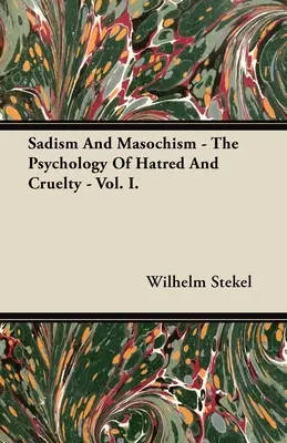 Sadismus und Masochismus - Die Psychologie des Hasses und der Grausamkeit - Bd. I. - Sadism and Masochism - The Psychology of Hatred and Cruelty - Vol. I.