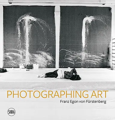 Franz Egon von Frstenberg: Die Kunst zu fotografieren - Franz Egon Von Frstenberg: Photographing Art