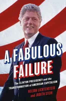 Ein fabelhaftes Scheitern: Die Clinton-Präsidentschaft und der Wandel des amerikanischen Kapitalismus - A Fabulous Failure: The Clinton Presidency and the Transformation of American Capitalism