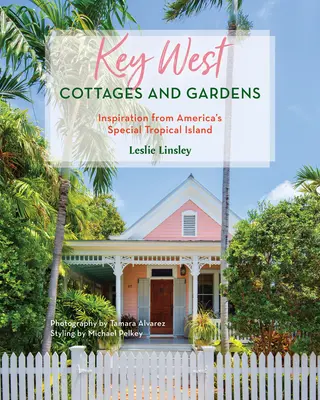 Key West Cottages und Gärten: Inspiration von Amerikas besonderer tropischer Insel - Key West Cottages and Gardens: Inspiration from America's Special Tropical Island