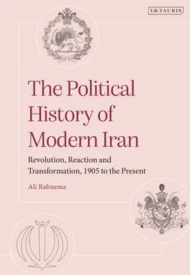 Die politische Geschichte des modernen Iran: Revolution, Reaktion und Transformation, 1905 bis zur Gegenwart - The Political History of Modern Iran: Revolution, Reaction and Transformation, 1905 to the Present