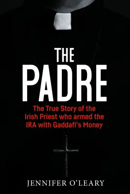 Der Pater: Die wahre Geschichte des irischen Priesters, der die IRA mit dem Geld von Gaddafi bewaffnete - The Padre: The True Story of the Irish Priest Who Armed the IRA with Gaddafi's Money