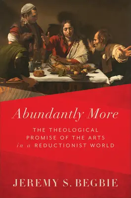Reichlich mehr: Die theologische Verheißung der Künste in einer reduktionistischen Welt - Abundantly More: The Theological Promise of the Arts in a Reductionist World