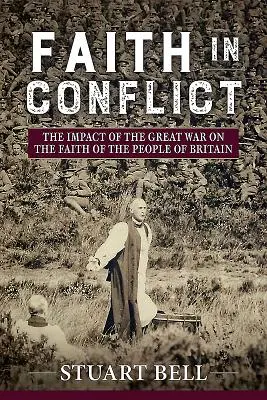 Glaube im Widerstreit: Die Auswirkungen des Ersten Weltkriegs auf den Glauben der Menschen in Großbritannien - Faith in Conflict: The Impact of the Great War on the Faith of the People of Britain