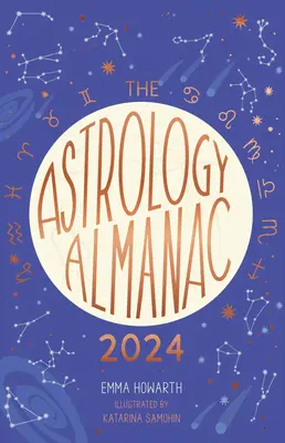 Der Astrologie-Almanach 2024: Ihr ganzheitlicher Jahresführer zu den Planeten und Sternen - The Astrology Almanac 2024: Your Holistic Annual Guide to the Planets and Stars