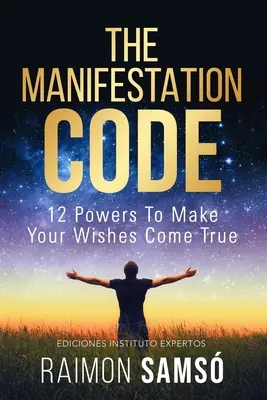 Der Manifestations-Code: 12 Kräfte, die Ihre Wünsche wahr werden lassen - The Manifestation Code: 12 powers to make your wishes come true