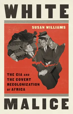 Weiße Bosheit: Die CIA und die verdeckte Rekolonisierung Afrikas - White Malice: The CIA and the Covert Recolonization of Africa