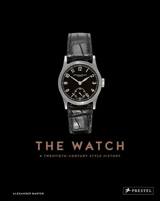 Die Uhr: Eine Stilgeschichte des zwanzigsten Jahrhunderts - The Watch: A Twentieth Century Style History