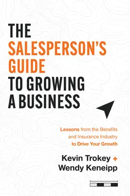 Der Leitfaden des Verkäufers für das Wachstum eines Unternehmens: Lektionen aus der Sozialleistungs- und Versicherungsbranche, um Ihr Wachstum voranzutreiben - The Salesperson's Guide to Growing a Business: Lessons from the Benefits and Insurance Industry to Drive Your Growth