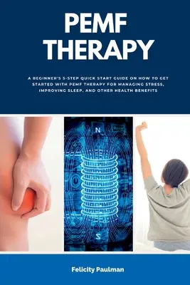 PEMF-Therapie: Eine 5-stufige Schnellstart-Anleitung für den Einstieg in die PEMF-Therapie zur Stressbewältigung, Verbesserung des Schlafs und - PEMF Therapy: A Beginner's 5-Step Quick Start Guide on How to Get Started with PEMF Therapy for Managing Stress, Improving Sleep, an