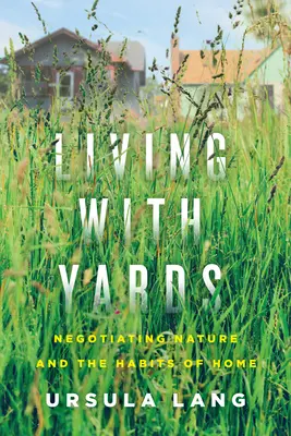 Leben mit Höfen: Verhandlungen mit der Natur und den Gewohnheiten des Hauses - Living with Yards: Negotiating Nature and the Habits of Home