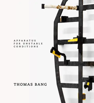 Thomas Bang: Apparate für instabile Verhältnisse - Thomas Bang: Apparatus for Unstable Conditions