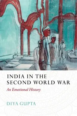 Indien im Zweiten Weltkrieg: Eine emotionale Geschichte - India in the Second World War: An Emotional History