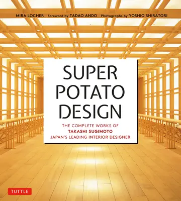 Super-Kartoffel-Design: Das Gesamtwerk von Takashi Sugimoto, Japans führendem Innenarchitekten - Super Potato Design: The Complete Works of Takashi Sugimoto, Japan's Leading Interior Designer